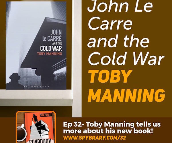 John Le Carre and the Cold War author Toby Manning tells us more his latest book on the Spybrary Spy Podcast