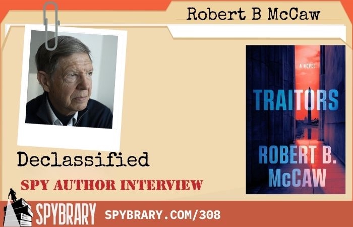 Robert B. McCaw on Traitors: how law, interrogation, Russia and real-world geopolitics shaped his authentic espionage thriller.